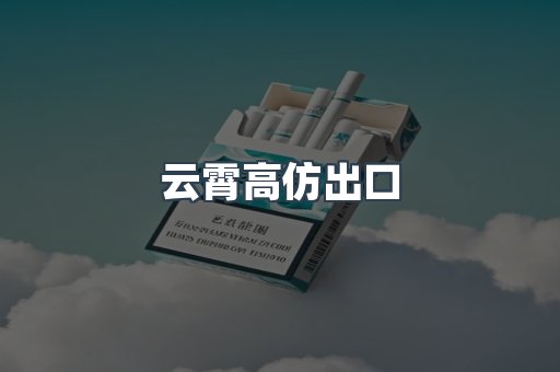 云霄高仿出口